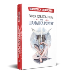 Главное изображение книги "Замуж хотелось очень, или шаманка Роутег" Автор Василиса Савицкая